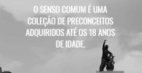O senso comum é uma coleção de preconceitos adquiridos até os 18 anos de idade.