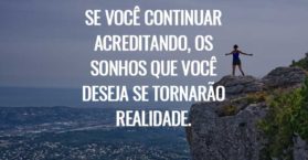 Se você continuar acreditando, os sonhos que você deseja se tornarão realidade.