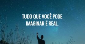 Tudo que você pode imaginar é real.
