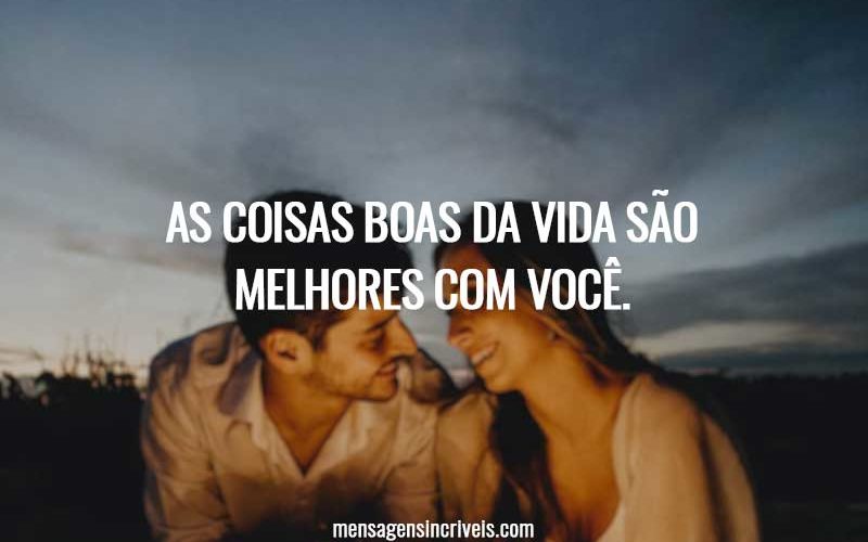As coisas boas da vida são melhores com você.