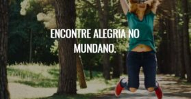 Encontre alegria no mundano.
