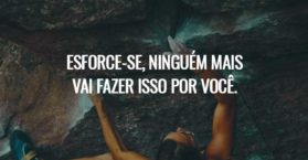 Esforce-se, ninguém mais vai fazer isso por você.