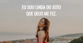 Eu sou linda do jeito que Deus me fez.