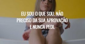 Eu sou o que sou. Não preciso da sua aprovação e nunca pedi.