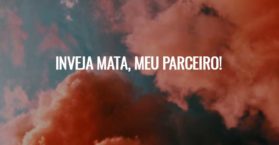 Inveja mata, meu parceiro!