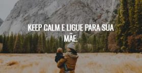Keep calm e ligue para sua mãe.