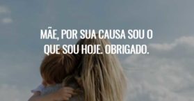 Mãe, por sua causa sou o que sou hoje. Obrigado.