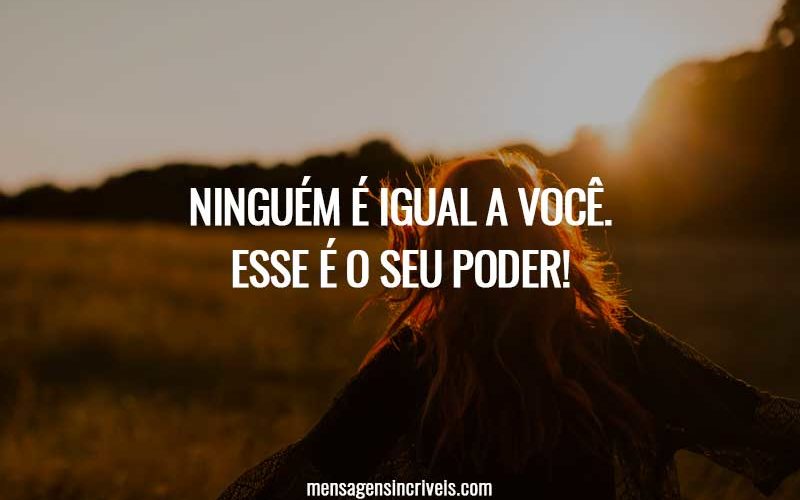 Ninguém é igual a você. Esse é o seu poder!