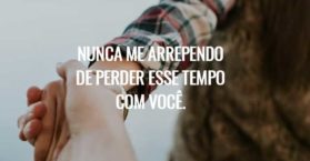 Nunca me arrependo de perder esse tempo com você.