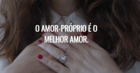 O amor-próprio é o melhor amor.