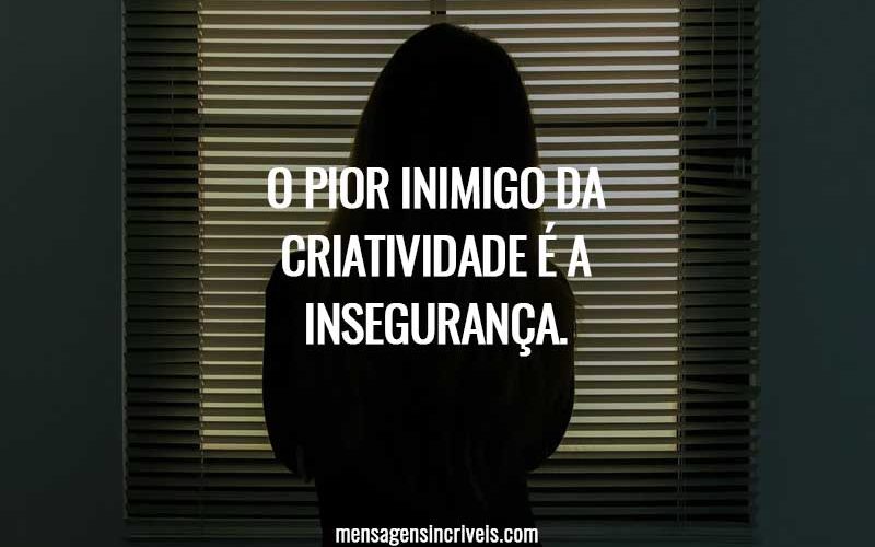 O pior inimigo da criatividade é a insegurança.