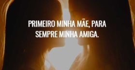 Primeiro minha mãe, para sempre minha amiga.