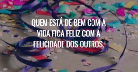 Quem está de bem com a vida fica feliz com a felicidade dos outros.