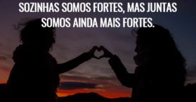 Sozinhas somos fortes, mas juntas somos ainda mais fortes.