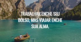 Trabalhar enche seu bolso, mas viajar enche sua alma.