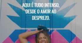 Aqui é tudo intenso, desde o amor ao desprezo.
