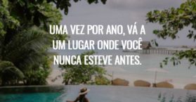 Uma vez por ano, vá a um lugar onde você nunca esteve antes.