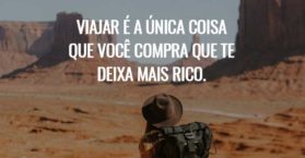 Viajar é a única coisa que você compra que te deixa mais rico.