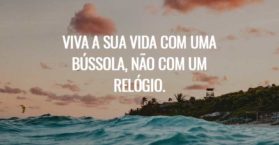 Viva a sua vida com uma bússola, não com um relógio.