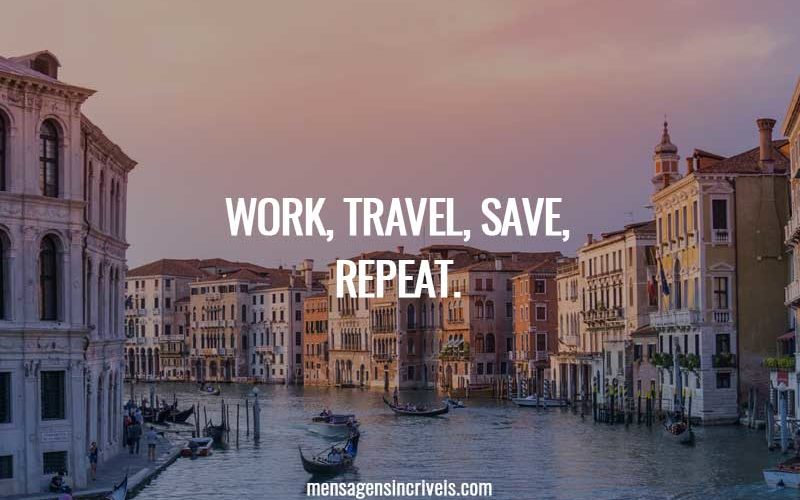 Work, Travel, Save, Repeat.