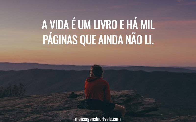 A vida é um livro e há mil páginas que ainda não li.