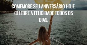 Comemore seu aniversário hoje. Celebre a felicidade todos os dias.