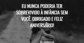Eu nunca poderia ter sobrevivido à infância sem você. Obrigado e feliz aniversário!