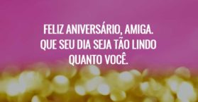Feliz aniversário, amiga. Que seu dia seja tão lindo quanto você.