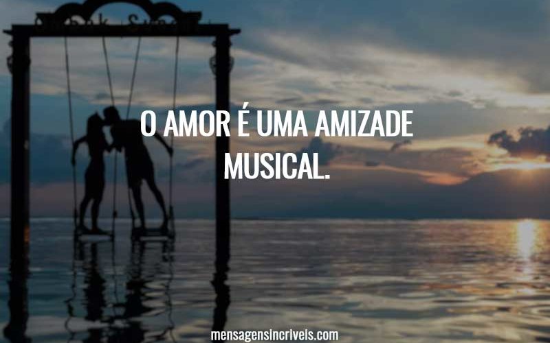 O amor é uma amizade musical.