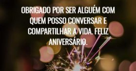 Obrigado por ser alguém com quem posso conversar e compartilhar a vida. Feliz Aniversário.