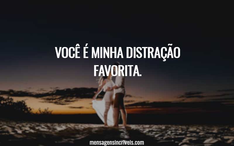 Você é minha distração favorita.